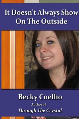 It Doesn't Always Show on the Outside by Coelho, Becky