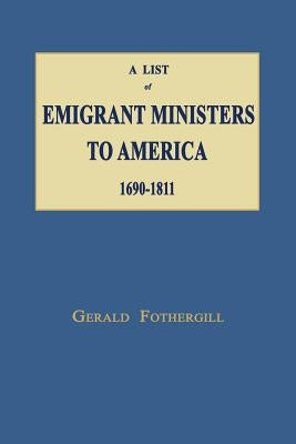 A List of Emigrant Ministers to America 1690-1811 by Fothergill, Gerald