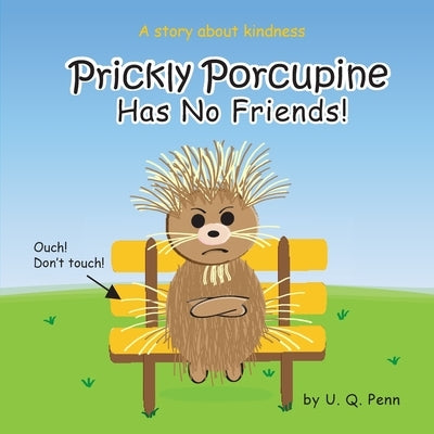 Prickly Porcupine Has No Friends! by Penn, U. Q.