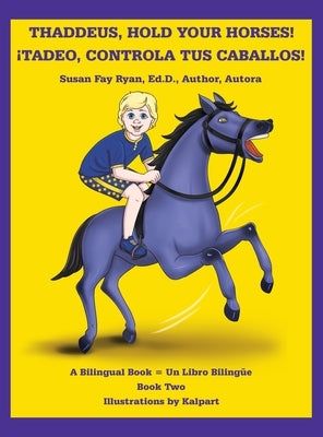 Thaddeus, Hold Your Horses! ¡Tadeo, Controla Tus Caballos! by Ryan Ed D. Author Autora, Susan Fay