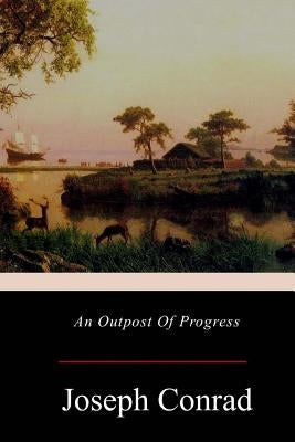 An Outpost Of Progress by Conrad, Joseph