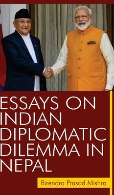 Essays on Indian Diplomatic Dilemma in Nepal by Mishra, Birendra