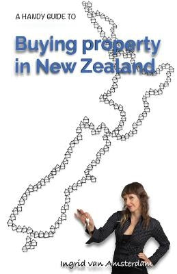A handy guide to Buying property in New Zealand: An easy to understand reference guide explaining common terms used in the process of purchasing real by Van Amsterdam, Ingrid