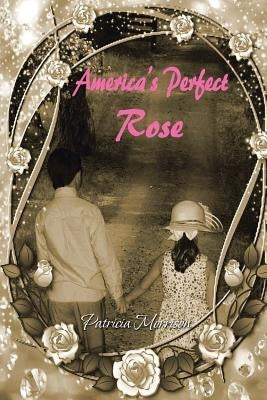 America's Perfect Rose by Morrison, Patricia