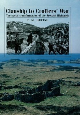 Clanship to Crofters' War: The Social Transformation of the Scottish Highlands by Devine, T.