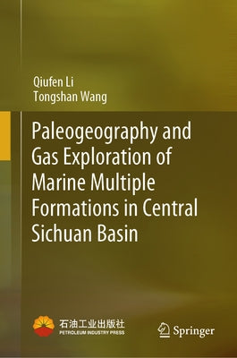 Paleogeography and Gas Exploration of Marine Multiple Formations in Central Sichuan Basin by Li, Qiufen