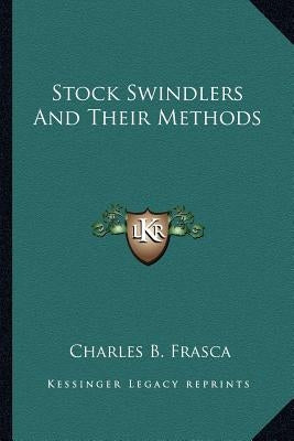 Stock Swindlers and Their Methods by Frasca, Charles B.