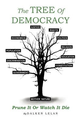 The Tree Of Democracy: Prune It Or Watch It Die by Lelan, Dalken