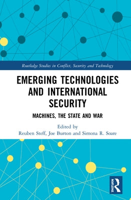 Emerging Technologies and International Security: Machines, the State, and War by Steff, Reuben