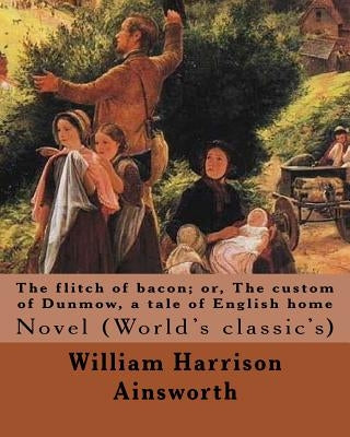 The flitch of bacon; or, The custom of Dunmow, a tale of English home By: William Harrison Ainsworth, illustrated By: Sir John Gilbert: Novel (World's by Gilbert, John