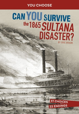 Can You Survive the 1865 Sultana Disaster?: An Interactive History Adventure by Braun, Eric