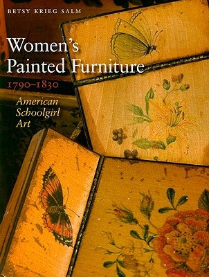 Women's Painted Furniture, 1790-1830: American Schoolgirl Art by Salm, Betsy Krieg