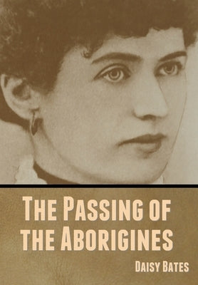 The Passing of the Aborigines by Bates, Daisy