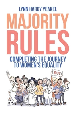Majority Rules: Completing the Journey to Women's Equality by Yeakel, Lynn Hardy