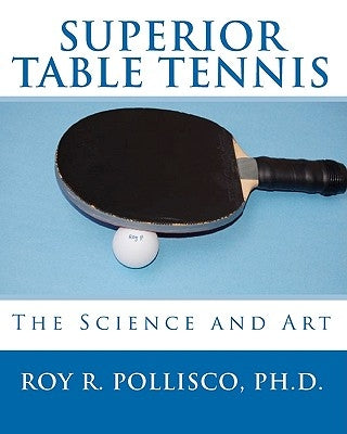 Superior Table Tennis: The Science And Art by Pollisco, Roy R.