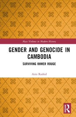 Gender and Genocide in Cambodia: Surviving Khmer Rouge by Rashid, Azra