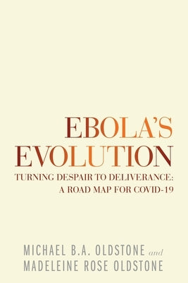 Ebola's Evolution: Turning Despair to Deliverance: a Road Map for Covid-19 by Oldstone, Michael B. a.