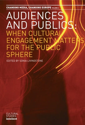 Audiences and Publics: When Cultural Engagement Matters for the Public Sphere Volume 2 by Livingstone, Sonia