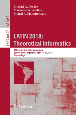 Latin 2018: Theoretical Informatics: 13th Latin American Symposium, Buenos Aires, Argentina, April 16-19, 2018, Proceedings by Bender, Michael A.