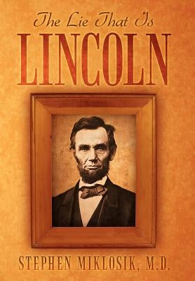 The Lie That Is Lincoln by Miklosik, Stephen