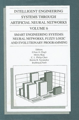 Intelligent Engineering Systems Through Artificial Neural Networks, Volume 6: Smart Engineering System Design: Neural Networks, Fuzzy Logic and Evolut by Dagli, Cihan H.