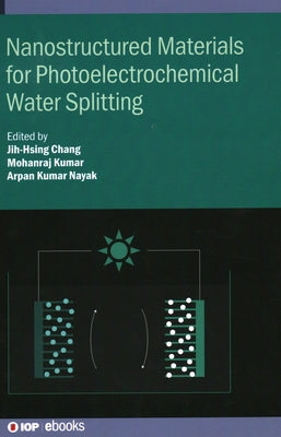 Nanostructured Materials for Photoelectrochemical Water Splitting by Chang, Jih-Hsing