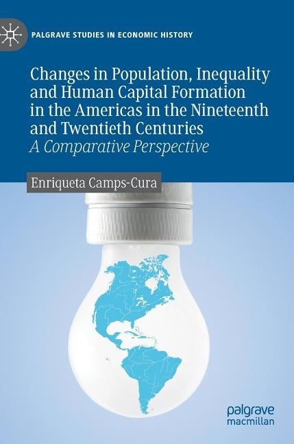 Changes in Population, Inequality and Human Capital Formation in the Americas in the Nineteenth and Twentieth Centuries: A Comparative Perspective by Camps-Cura, Enriqueta