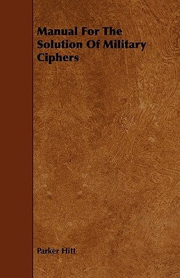 Manual For The Solution Of Military Ciphers by Hitt, Parker