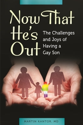 Now That He's Out: The Challenges and Joys of Having a Gay Son by Kantor, Martin