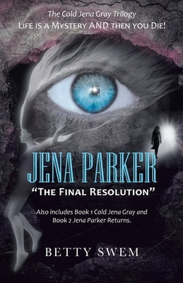 Jena Parker "The Final Resolution": Life Is a Mystery and Then You Die! by Swem, Betty