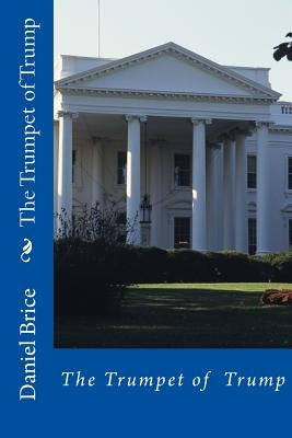 The Trumpet of Trump by Brice, Daniel