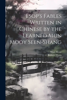 Esop's Fables Written in Chinese by the Learned Mun Mooy Seen-Shang by Mooy, Mun