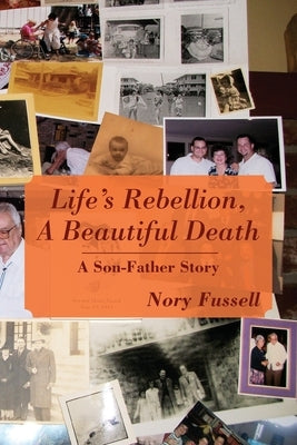 Life's Rebellion, A Beautiful Death: A Son-Father Story by Fussell, Nory