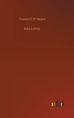 Iola Leroy by Harper, Frances E. W.