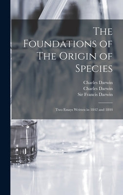 The Foundations of The Origin of Species: Two Essays Written in 1842 and 1844 by Darwin, Charles 1809-1882