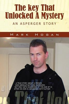 The Key That Unlocked a Mystery: An Asperger Story by Hogan, Mark