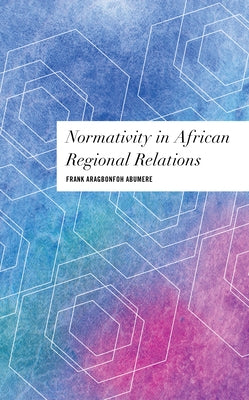 Normativity in African Regional Relations by Aragbonfoh Abumere, Frank