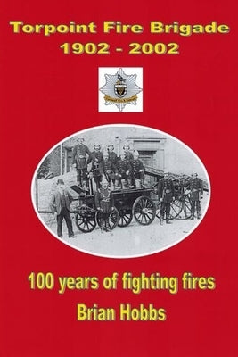 Torpoint Fire Brigade 1902 - 2002 by Hobbs, Brian