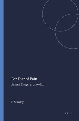 For Fear of Pain: British Surgery, 1790-1850 by Stanley, Peter