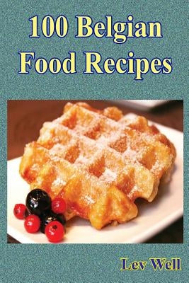 100 Belgian Food Recipes by Well, Lev
