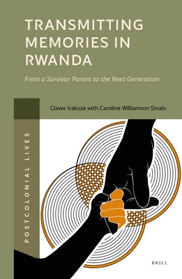 Transmitting Memories in Rwanda: From a Survivor Parent to the Next Generation by Irakoze, Claver