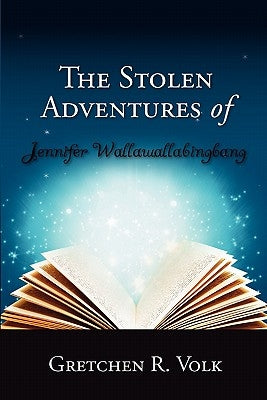 The Stolen Adventures of Jennifer Wallawallabingbang by Volk, Gretchen R.