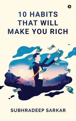 10 Habits That Will Make You Rich by Subhradeep Sarkar
