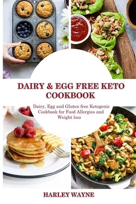Dairy and Egg free Keto Cookbook: Dairy Free, Egg free and Gluten free Ketogenic Cookbook for Food Allergies and Weight loss. by Wayne, Harley