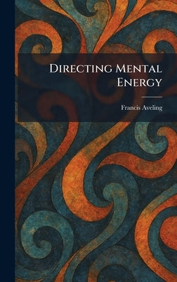 Directing Mental Energy by Aveling, Francis