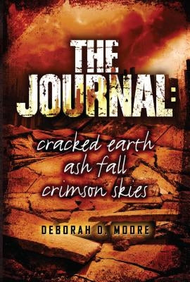 The Journal: Cracked Earth, Ash Fall, Crimson Skies by Moore, Deborah D.