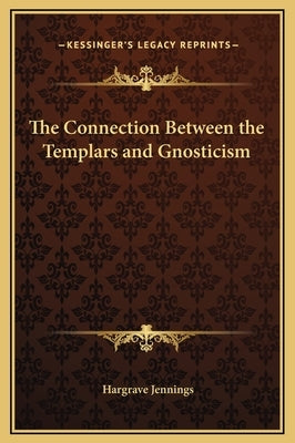 The Connection Between the Templars and Gnosticism by Jennings, Hargrave