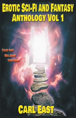 Erotic Sci-fi and Fantasy Anthology: Vol 1 by East, Carl