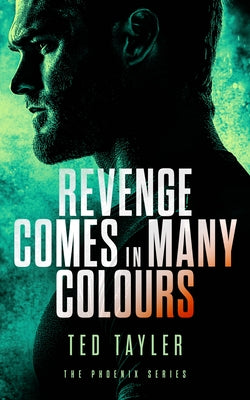 Revenge Comes in Many Colours: The Phoenix Series - Book 9 by Tayler, Ted