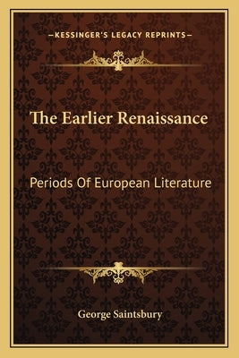 The Earlier Renaissance: Periods Of European Literature by Saintsbury, George